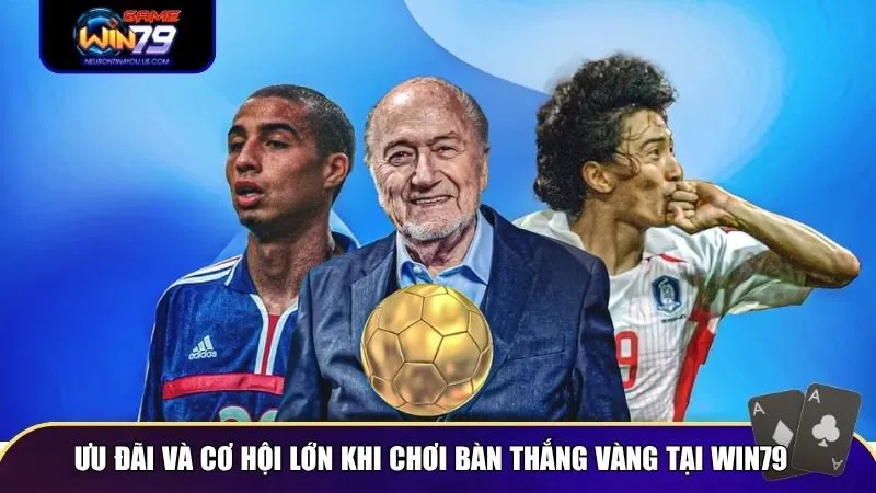 Bàn Thắng Vàng còn mang lại hàng loạt lợi ích khác cho người chơi